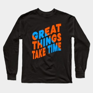 Great things take time Long Sleeve T-Shirt